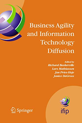 Business Agility and Information Technology Diffusion: IFIP TC8 WG 8.6 International Working Conference, May 8-11, 2005, Atlanta, Georgia, USA (IFIP ... and Communication Technology, 180)