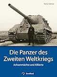 Die Panzer des Zweiten Weltkriegs: Panzer der Wehrmacht: Die Panzer des Zweiten Weltkriegs, Achsenmächte und Alliierte. Mehr als Tiger, Panther und Königstiger ... auch Sherman, T-34, Pershing und Lee.