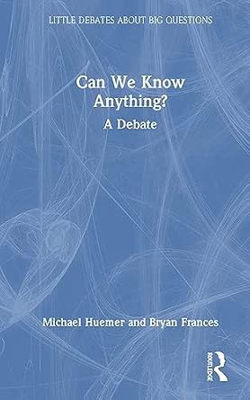Can We Know Anything?: A Debate (Little Debates about Big Questions ...