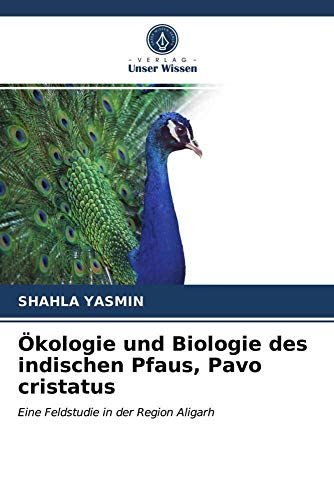 Ökologie und Biologie des indischen Pfaus, Pavo cristatus: Eine Feldstudie in der Region Aligarh