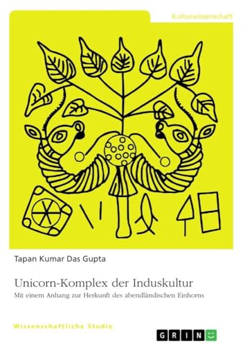 Unicorn-Komplex der Induskultur: Mit einem Anhang zur Herkunft des abendländischen Einhorns (German Edition)