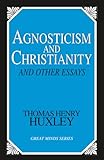 Agnosticism and Christianity and Other Essays (Great Minds)