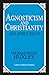 Agnosticism and Christianity and Other Essays (Great Minds)