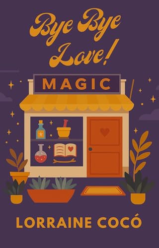 ¡Bye bye, Love!: Una bruja, un destino y un amor que desatará la magia más poderosa de todas.