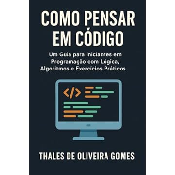Capa do livro Como Pensar em Código: Um Guia para Iniciantes em Programação com Lógica, Algoritmos e Exercícios Práticos (Portuguese Edition)