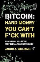 Bitcoin: Hard Money You Can't F*ck With: Why bitcoin will be the next global reserve currency 1838318402 Book Cover