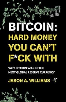 Bitcoin: Hard Money You Can't F*ck With: Why bitcoin will be the next global reserve currency