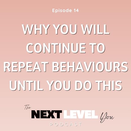 Couverture de Why You Will Continue to Repeat Behaviours UNTIL You DO This!