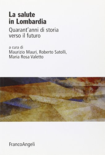 La salute in Lombardia. Quarant'anni di storia verso il futuro