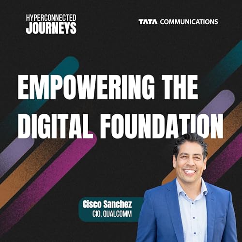 Empowering the Digital Foundation with Cisco Sanchez, CIO, Qualcomm