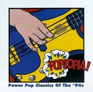 Poptopia! Power Pop Classics Of The '90's