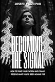 Becoming the Signal: How to Tune Your Energy and Finally Receive What You’ve Been Asking For