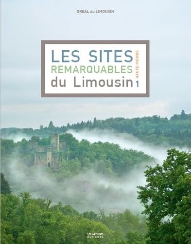 Les Sites Remarquables du Limousin - Tome 1 Haute-Vienne Nouvelle Édition