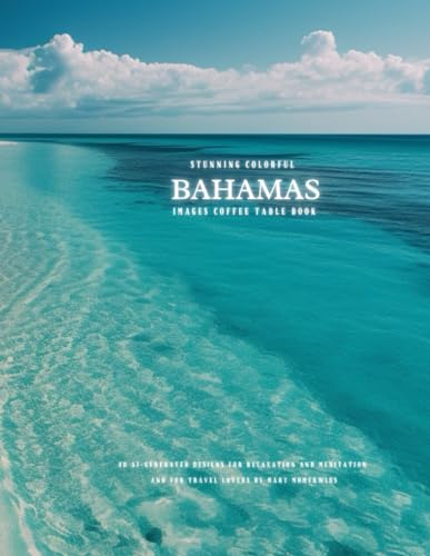 Stunning Colorful Bahamas Images Coffee Table Book: 40 AI-Generated Designs for Relaxation and Meditation and for Travel Lovers (Caribbean Images Coffee Table Book)