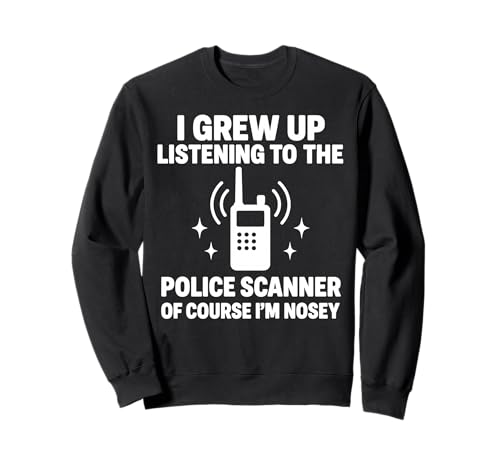 I Grew Up Listening To A Police Scanner Sweatshirt
