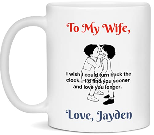 To My Wife, I Wish I Could Turn Back The Clock. I'd Find You Sooner And Love You Longer - Love, Jayden 11 oz. Mug