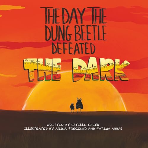 The Day the Dung Beetle Defeated the Dark: A heart-warming and animal fact-packed children’s book about confidence, courage and learning to love who you are