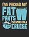Produktbild I've Packed My Fat Pants I'm Going On A Cruise: Cruise Notebook, Blank Paperback Cruise Memory Book, 150 pages, college ruled