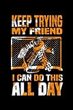 Ice Hockey Goalie: Keep trying my Friend i can do this all day: Funny Ice Hockey Goalie Notebook I Ice Hockey Playing Notepad (A5 6