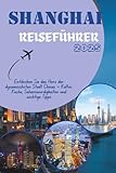 SHANGHAI REISEFÜHRER 2025: Entdecken Sie das Herz der dynamischsten Stadt Chinas – Kultur, Küche, Sehenswürdigkeiten und wichtige Tipps