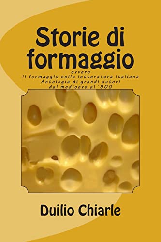 Storie di formaggio ovvero il formaggio nella letteratura italiana: Antologia di grandi autori dal medioevo al '900 (Storie, ovvero antologie a tema della letteratura italiana) (Italian Edition)