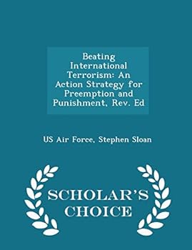 Paperback Beating International Terrorism: An Action Strategy for Preemption and Punishment, Rev. Ed - Scholar's Choice Edition Book