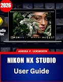 Nikon NX Studio User Guide 2026: A Step-by-Step Manual to Master Nikon’s Free Editing Software with Expert Tips and Tricks for Beginners and Seniors