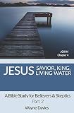 Jesus: Savior, King, Living Water: A Bible Study on John Chapter 4 (John Bible Study)