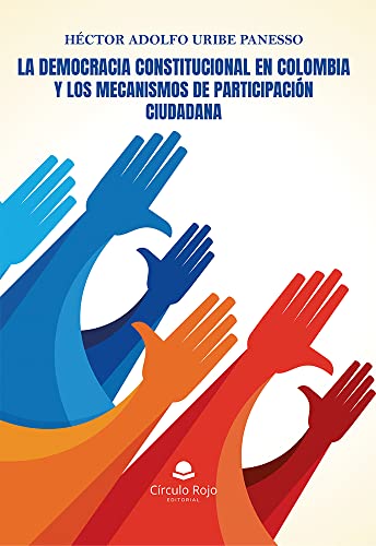 LA DEMOCRACIA CONSTITUCIONAL EN COLOMBIA Y LOS MECANISMOS DE PARTICIPACIÓN CIUDADANA (Spanish Edition)