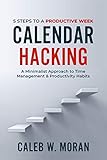 Calendar Hacking: 5 Steps to a Productive Week (A Minimalist Approach to Time Management &...