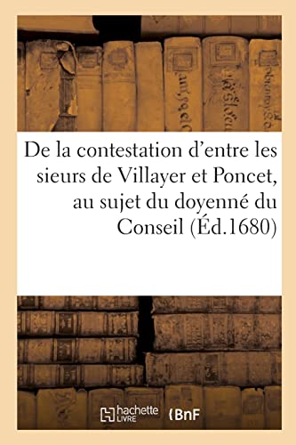 De la contestation d'entre les sieurs de Villayer et Poncet, au sujet du doyenné du Conseil: Extrait des registres du Conseil d'Estat. Arrêt, du 9 déc. 1680 (French Edition)