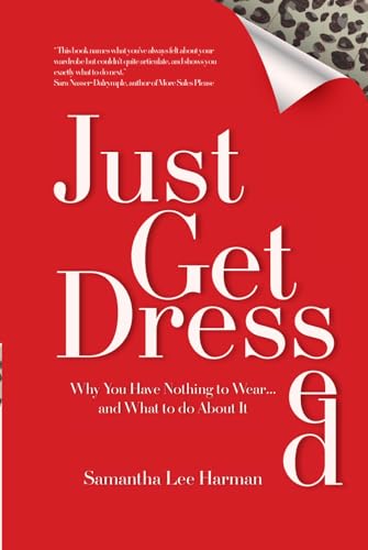 Just Get Dressed: Why You Have Nothing To Wear... And What To Do About It