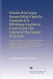  Glossaire de la Langue Romane Rédigé d\'après les Manuscrits de la Bibliothèque Impériale et d\'après Ce Qui a Été Imprimé de Plus Complet En Ce Genre