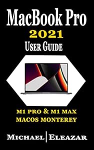 MACBOOK PRO 2021 USER GUIDE: The Complete Tutorial for Mastering the Newly Released Apple MacBook Pro with M1 Pro and M1 Max with Tips & Tricks for macOS Monterey (English Edition)