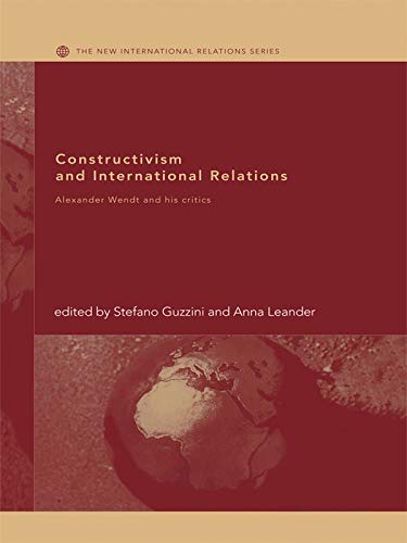 Constructivism and International Relations: Alexander Wendt and his critics (By: Stefano Guzzini,Anna Leander)