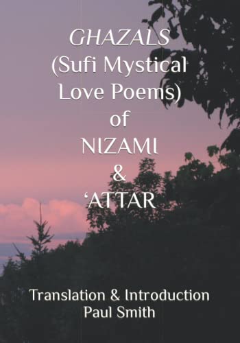 GHAZALS (Sufi Mystical Love Poems) of NIZAMI & ‘ATTAR