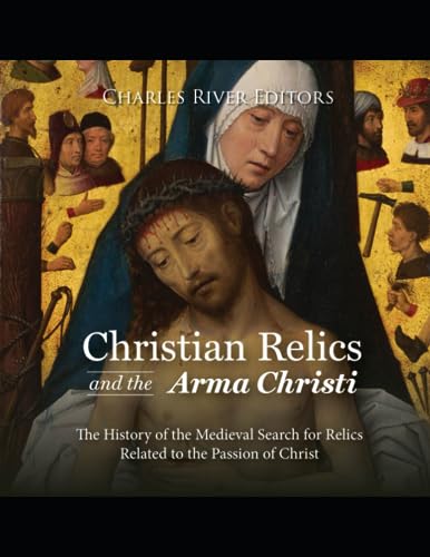Christian Relics and the Arma Christi: The History of the Me