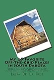 My 25 Favorite Off-The-Grid Places in South Dakota: Places I traveled in South Dakota that weren’t invaded by every other wacky tourist that thought they should go there!