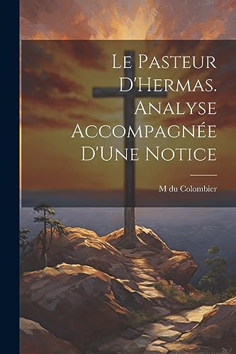 Le Pasteur D'Hermas. Analyse Accompagnée D'Une Notice (French Edition)