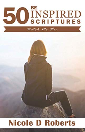 Nicole D Roberts50 Be Inspired Scriptures: Watch Me Win