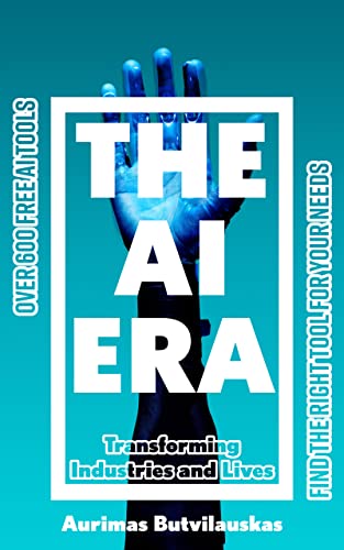 The AI Era: Transforming Industries and Lives (Artificial Intelligence Guides Book 5)