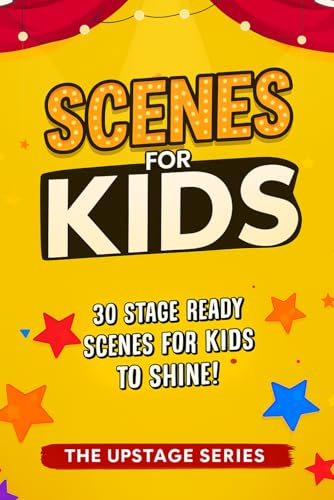 Scenes for Kids - The Upstage Series: Performance-ready scripts for kids to perform, act and build confidence on stage. (The Upstage Series - ... to help kids and teens shine on stage.)