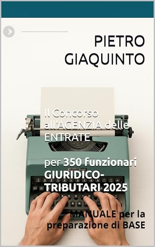 Il Concorso all'AGENZIA delle ENTRATE per 350 funzionari GIURIDICO-TRIBUTARI 2025: MANUALE per la preparazione di BASE (Nuova MANUALISTICA STUDIOPIGI)