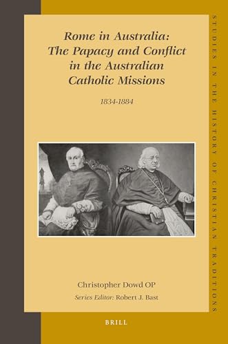Rome in Australia: The Papacy and Conflict in the Australian Catholic Missions, 1834-1884 (set 2 volumes) (Studies in the History of Christian Traditions, 140)