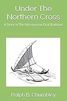 Under The Northern Cross: A Story In The Micronesian Oral Tradition 107706585X Book Cover