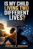 Is My Child Living Two Different Lives?: Recognise the Signs. Understand the...
