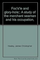 Foc's'le and glory-hole;: A study of the merchant seaman and his occupation, 0837125391 Book Cover