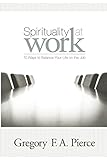 Spirituality at Work: 10 Ways to Balance Your Life on the Job