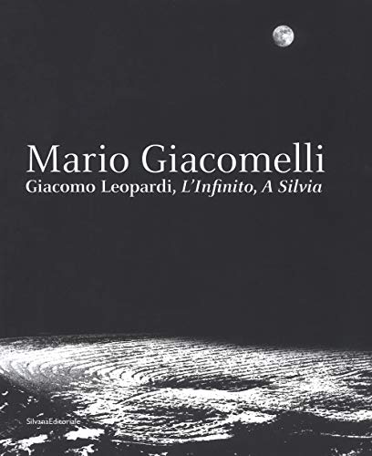  Mario Giacomelli. Leopardi, L\'infinito, A Silvia. Catalogo della mostra (Recanati, dicembre 2018-maggio 2019). Ediz. illustrata