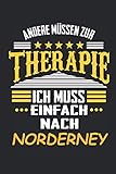  Andere müssen zur Therapie Ich muss einfach nach Norderney: Notizbuch mit 110 Seiten, kein Reiseführer, als Geschenk, auch nur als Deko anwendbar in Form eines Schild